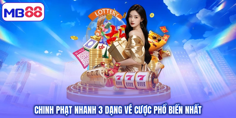 Chinh phạt nhanh 3 dạng vé cược phổ biến nhất