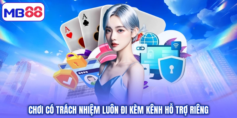 Chơi có trách nhiệm luôn đi kèm kênh hỗ trợ riêng
