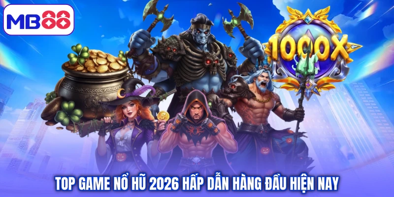 Top game nổ hũ 2026 hấp dẫn hàng đầu hiện nay