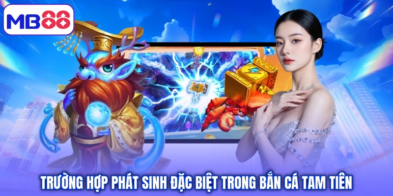 Trường hợp phát sinh đặc biệt trong bắn cá tam tiên
